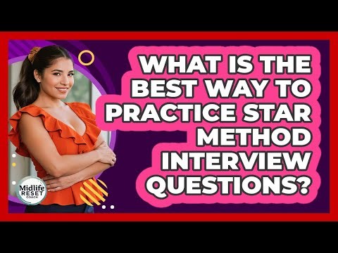 What Is The Best Way To Practice STAR Method Interview Questions? - Midlife Reset Coach