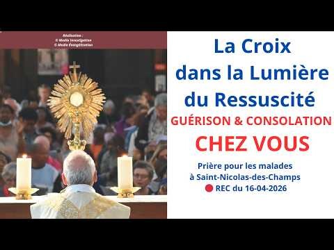 La Croix dans la Lumière du Ressuscité - Guérison & Consolation CHEZ VOUS / Prière des malades