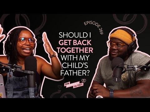 Should I Get Back Together With My Child's Father? #HMAY Ep. 269