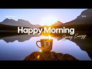 Happy Morning ☀️ Positive Tracks for Perfect Morning Vibes | Chillmomusic