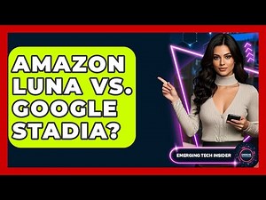 Amazon Luna Vs. Google Stadia? - Emerging Tech Insider