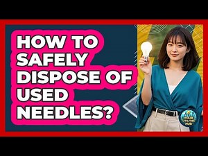 How To Safely Dispose Of Used Needles?