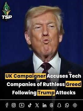 UK Campaigner Accuses Tech Companies of Ruthless Greed Following Trump Attacks