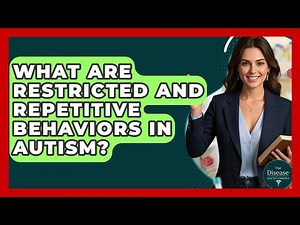 What Are Restricted And Repetitive Behaviors In Autism? - The Disease Encyclopedia