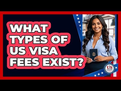 What Types of US Visa Fees Exist?