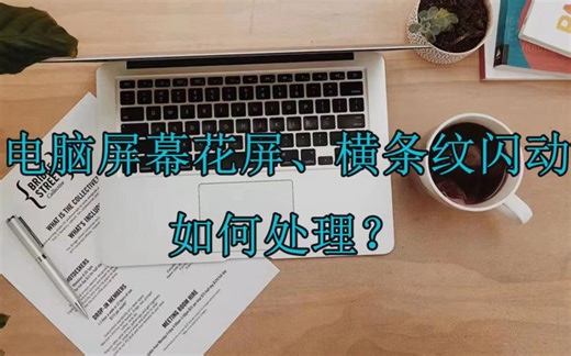 电脑屏幕花屏、横屏条纹闪动原因及解决方法！快来查收吧！