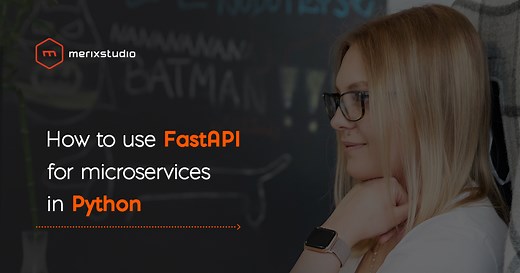 How to use FastAPI for microservices in Python? | Merixstudio