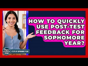 How To Quickly Use Post-test Feedback For Sophomore Year? - Steps to Sophomore Year