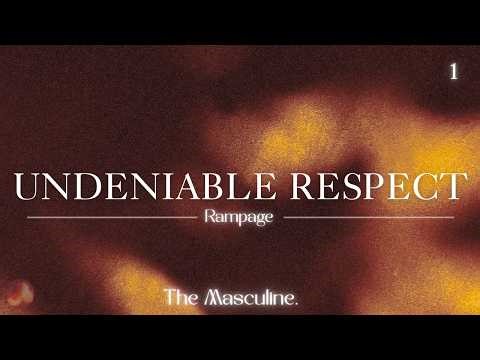 the respect you receive is undeniable | masculine-coded rampage
