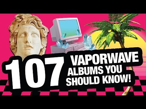 107 Vaporwave Albums You Should Know!