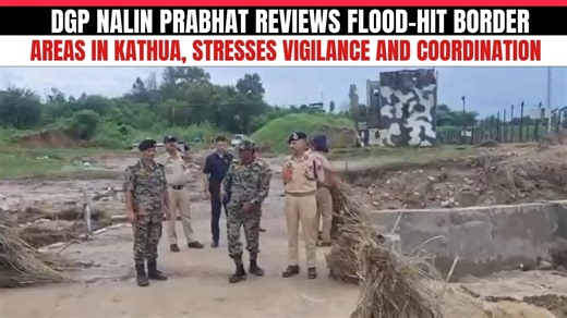 DGP Nalin Prabhat Reviews Flood-Hit Border Areas in Kathua, Stresses Vigilance and Coordination | Gulistan News Channel