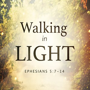 Walk In Light (Ephesians 5:7-14) — saralandchristians.com
