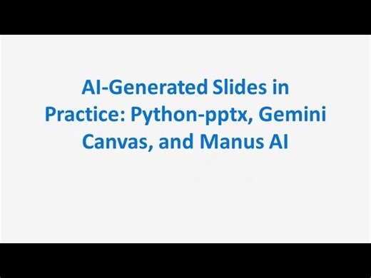 AI-Generated Slides in Practice: Python-pptx, Gemini Canvas, and Manus AI | Bo Gu
