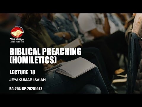Biblical Preaching (Homiletics) | Lecture 18: BC204-BP-20251023