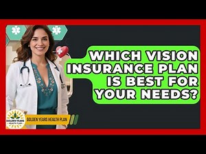 Which Vision Insurance Plan Is Best For Your Needs? - Golden Years Health Plan
