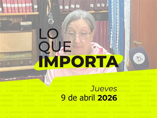 Lo que importa - Jueves 9 de abril 2026