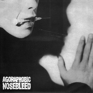Agoraphobic Nosebleed - Agoraphobic Nosebleed