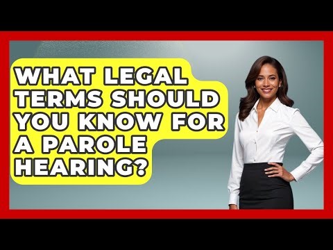 What Legal Terms Should You Know For A Parole Hearing? - Second Chance Journey