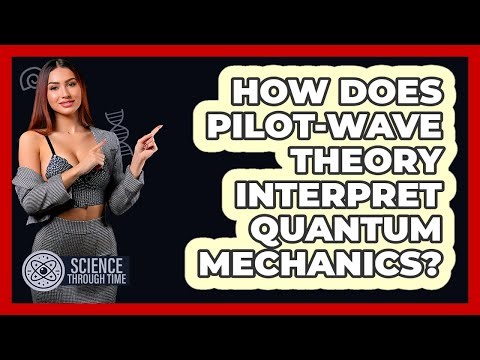 How Does Pilot-Wave Theory Interpret Quantum Mechanics? - Science Through Time