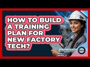 How to Build a Training Plan for New Factory Tech?