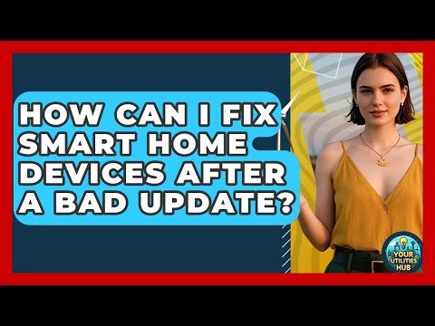 How Can I Fix Smart Home Devices After A Bad Update? - Your Utilities Hub