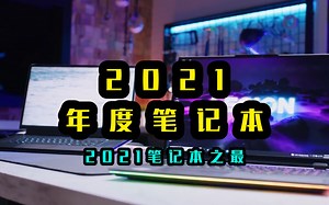 【笔记本榜单】2021年，年度笔记本，2021年笔记本之最，你的笔记本上榜了没有？