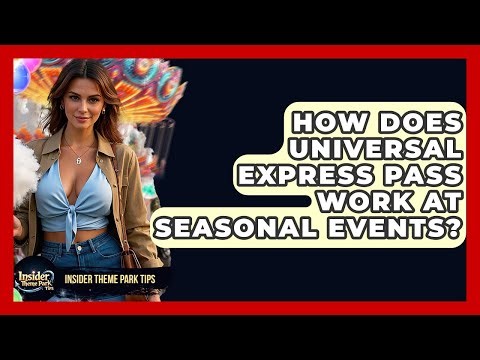 How Does Universal Express Pass Work At Seasonal Events? - Insider Theme Park Tips