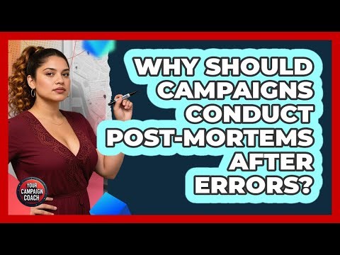 Why Should Campaigns Conduct Post-Mortems After Errors?