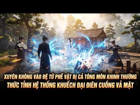 Xuyên Không Vào Đệ Tử Phế Vật Bị Cả tông môn Khinh Thường Thức Tỉnh Hệ Thống Khuếch Đại thuyết minh
