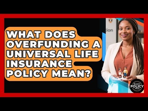 What Does Overfunding A Universal Life Insurance Policy Mean? - Black Policy Pros