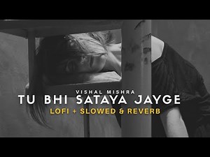 Tu Bhi Sataya Jayge (Lofi Mix + Slowed & Reverb) - Vishal Mishra | Heart Snapped