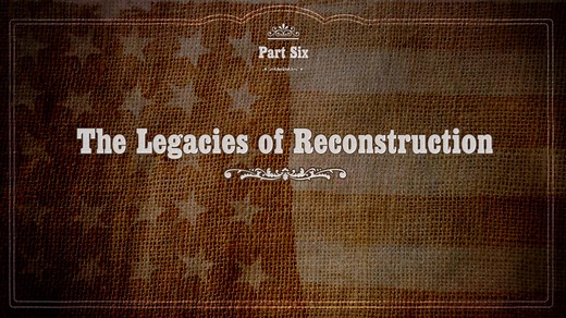 Part Six: The Legacies of Reconstruction