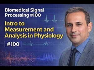 Biomedical Signal Processing #100 - Intro to Measurement and Analysis in Physiology