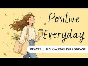 How to Be Positive Every Day | Slow English Podcast (English Motivation) #learnenglishpodcast