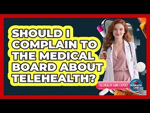 Should I Complain To The Medical Board About Telehealth?