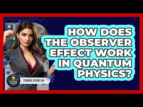 How Does The Observer Effect Work In Quantum Physics? - Strange Science HQ