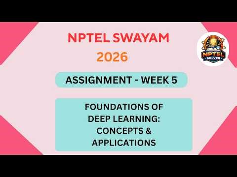 NPTEL Foundation of Deep learning: Concepts and applications ASSIGNMENT 5 Solutions |Week 5 JAN 2026