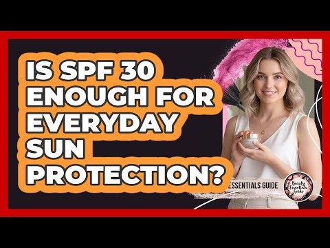 Is SPF 30 Enough For Everyday Sun Protection?