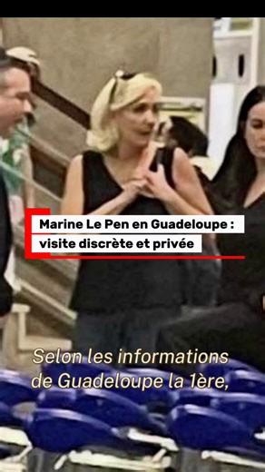 Marine Le Pen en Guadeloupe : visite discrète en 2026