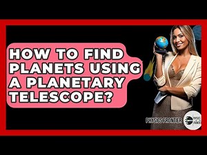 How To Find Planets Using A Planetary Telescope? - Physics Frontier
