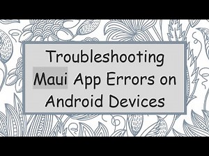 Troubleshooting Maui App Errors on Android Devices