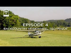 Backcountry Flying Series Episode 4 - Backcountry Nosewheel Technique