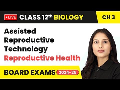 Assisted Reproductive Technology - Reproductive Health | Class 12 Biology Chapter 3 | CBSE 2024-25