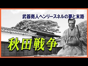 秋田戦争 奥羽列藩同盟を支えた武器商人ヘンリースネルの夢と末路【日本史歴史解説】