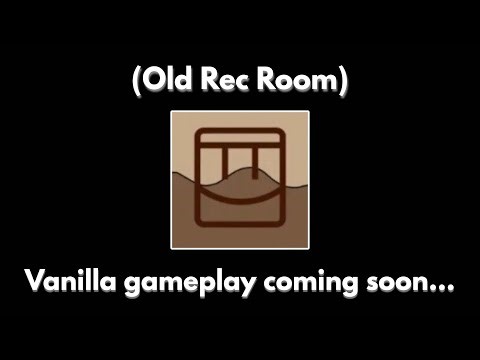 Vanilla gameplay coming soon… (Old Rec Room; I didn’t post in a while)