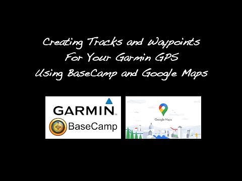 Creating Waypoints and Tracks for Your Garmin GPS Using Garmin BaseCamp and Google Maps. Part 1 of 2