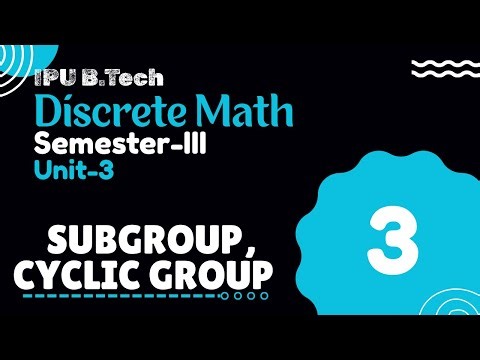 Subgroup, Cyclic Group | Semester-3 | Unit-3 | B.Tech | Part-3 | Discrete Math | IPU