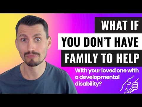 No Family to Help? How to Build a Support Network for Your Loved One | Developmental Disability