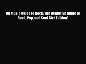 PDF Download All Music Guide to Rock: The Definitive Guide to Rock Pop and Soul (3rd Edition)