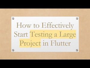 How to Effectively Start Testing a Large Project in Flutter
